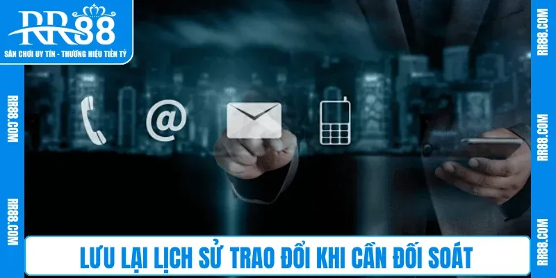 Lưu lại lịch sử trao đổi khi cần đối soát