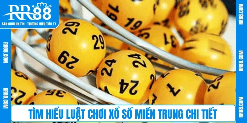 Tìm hiểu luật chơi Xổ Số Miền Trung chi tiết